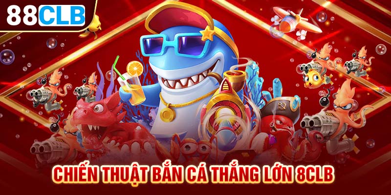 Chiến thuật bắn cá thắng lớn 88CLB